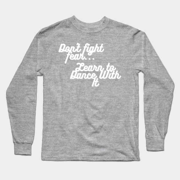 Don't Fight Fear... Long Sleeve T-Shirt by Mindful Mom Magic